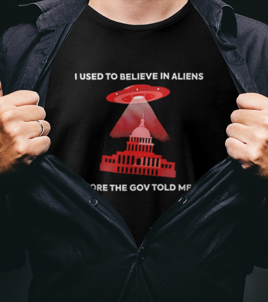 I Used To Believe In Aliens Before The Gov Told Me To UFO Capitol Building T-Shirt