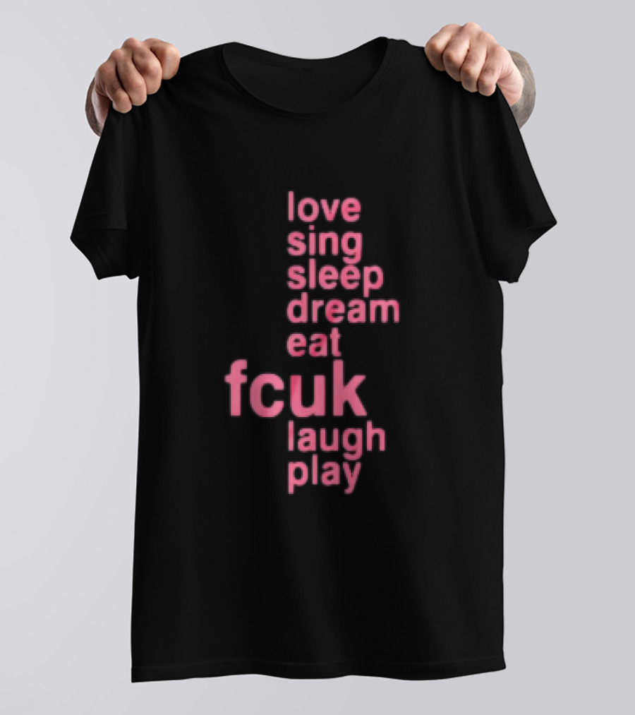 Love Sing Sleep Dream Eat Fcuk Laugh Play Textual Sequence T-Shirt