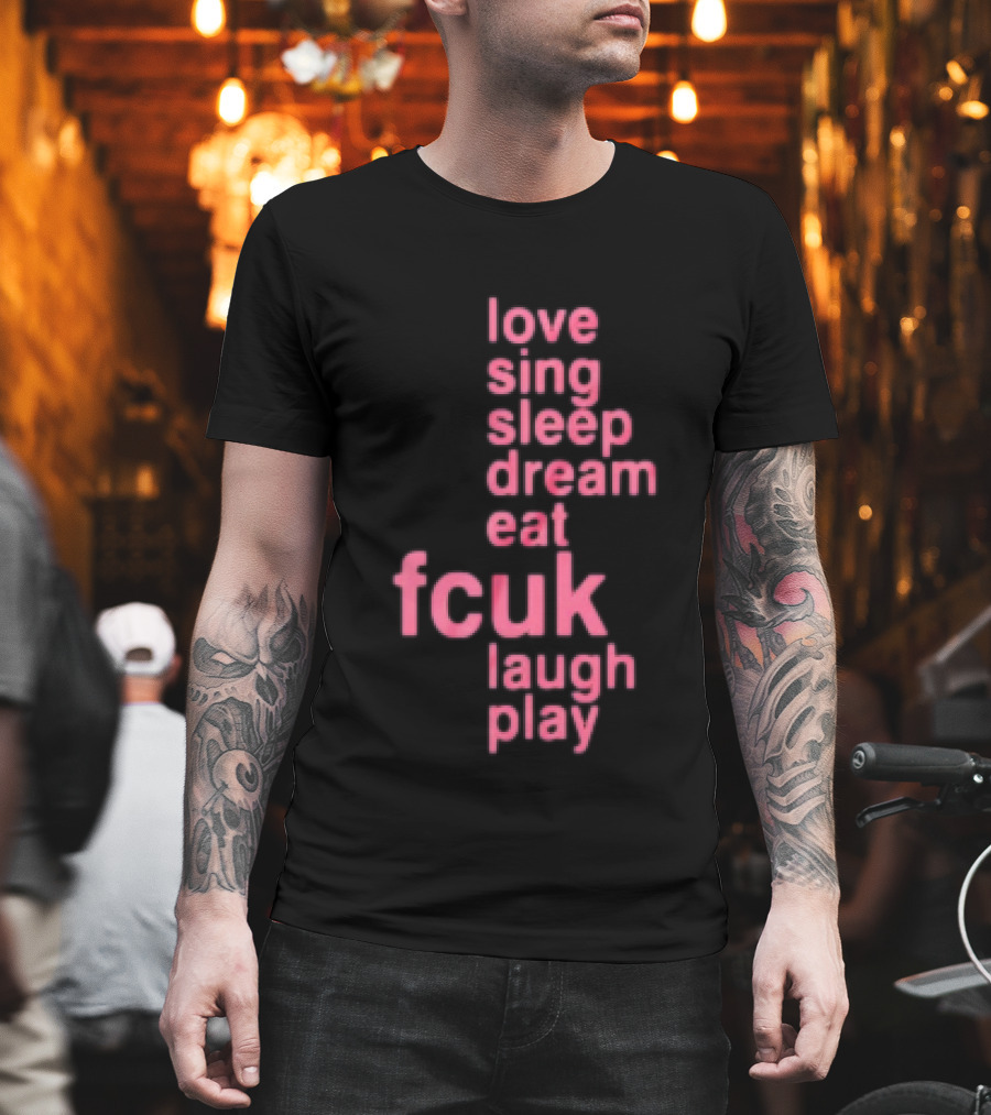Love Sing Sleep Dream Eat Fcuk Laugh Play Textual Sequence T-Shirt