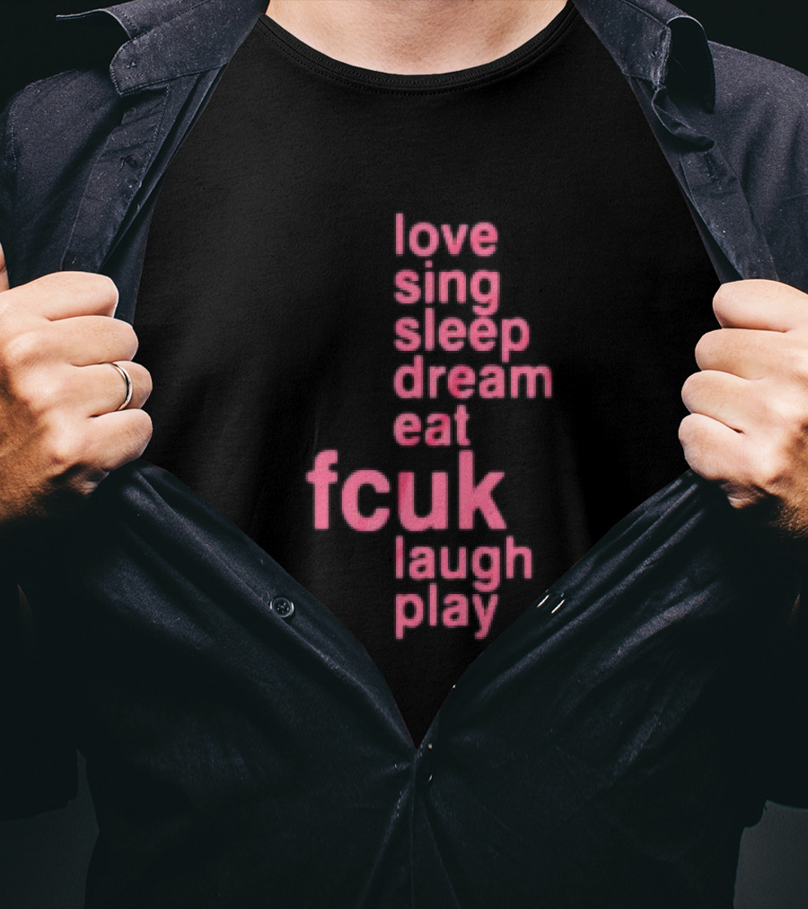 Love Sing Sleep Dream Eat Fcuk Laugh Play Textual Sequence T-Shirt