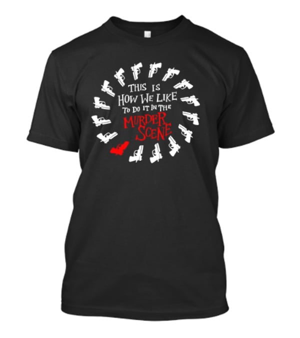 This Is How We Like To Do It In The Murder Scene Dramatic Gun Circle T-Shirt