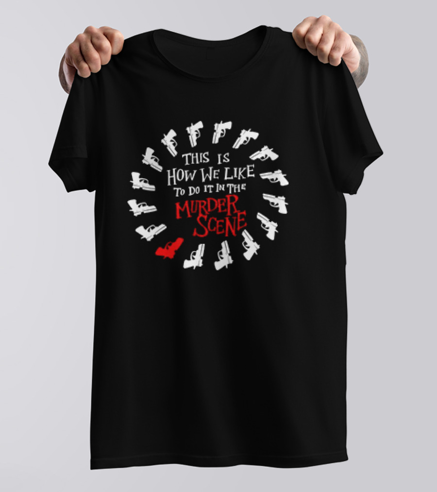 This Is How We Like To Do It In The Murder Scene Dramatic Gun Circle T-Shirt