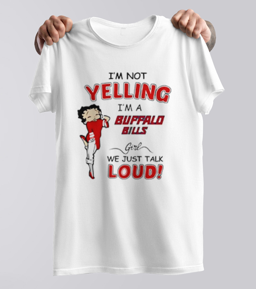 Betty Boop I'm Not Yelling I'm A Buffalo Bills Girl We Just Talk Loud T-Shirt