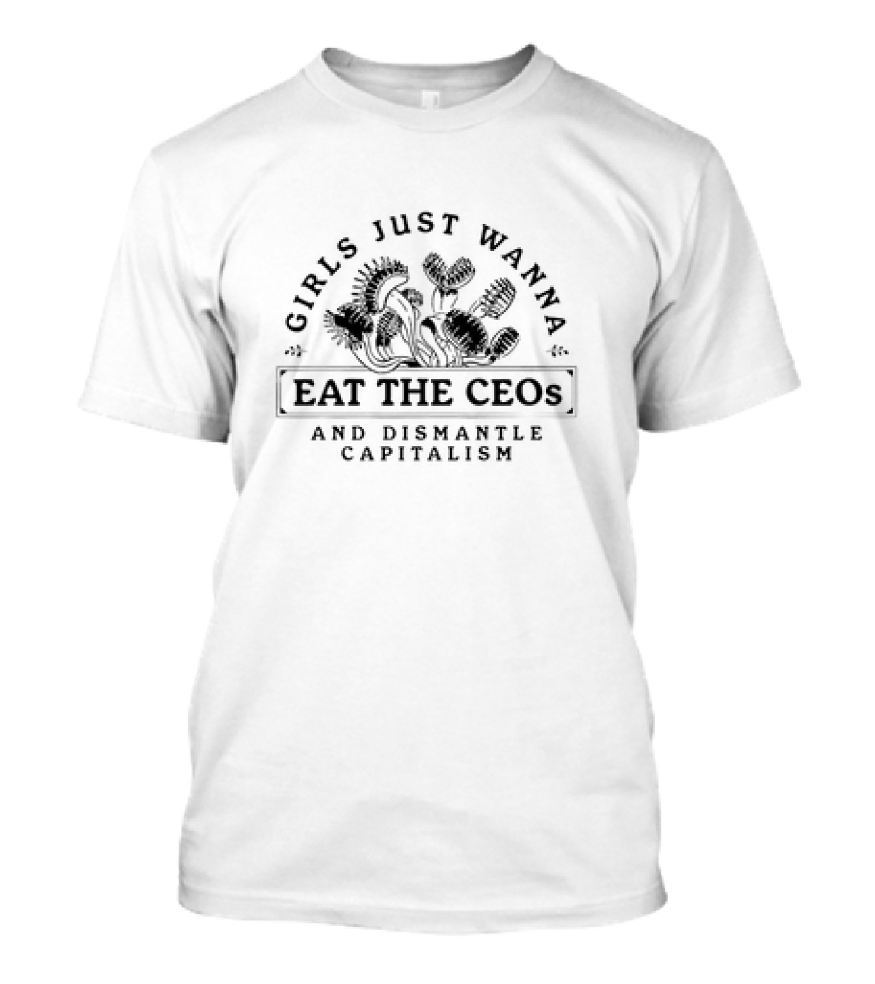 Girls Just Wanna Eat The CEOs And Dismantle Capitalism With Carnivorous Plants T-Shirt