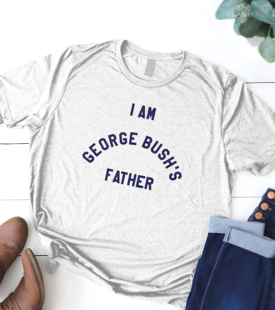 I Am George Bush’s Father T-Shirt