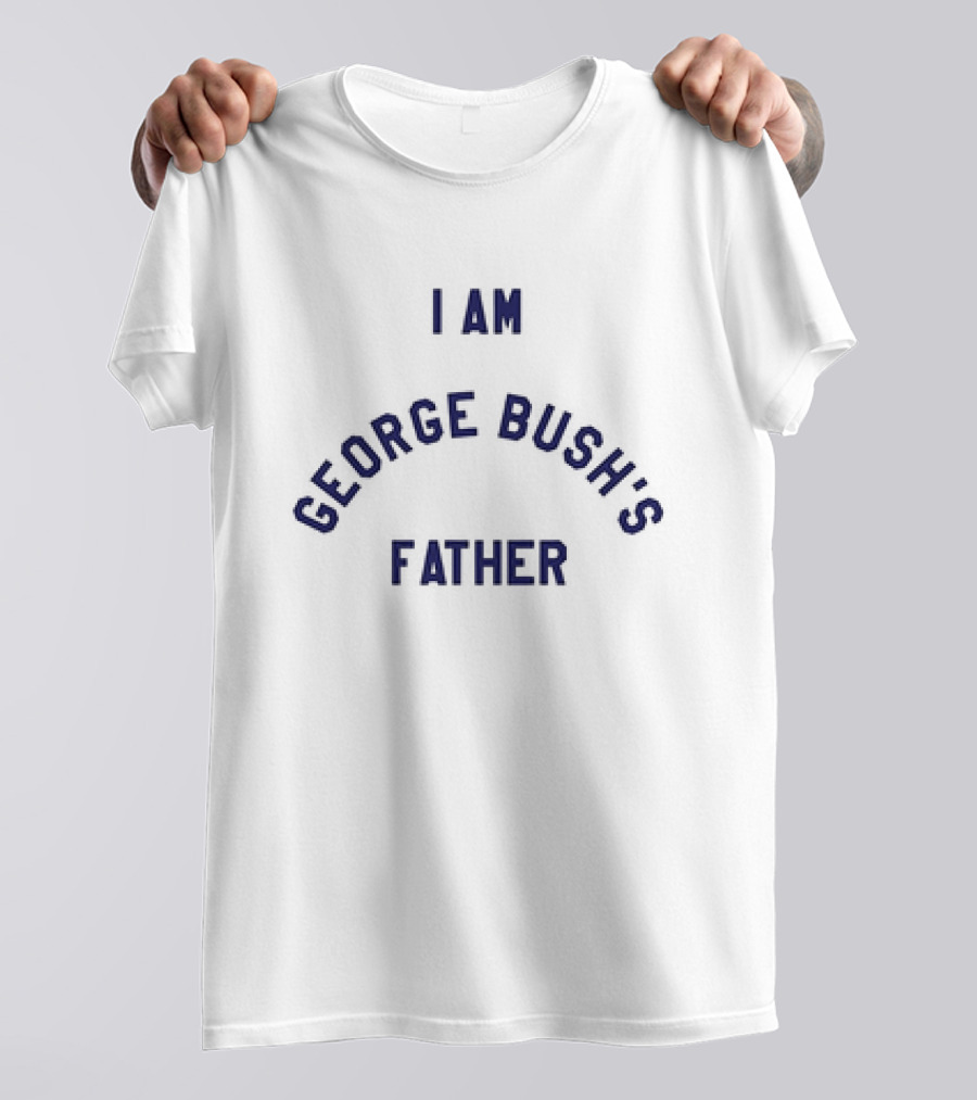 I Am George Bush’s Father T-Shirt