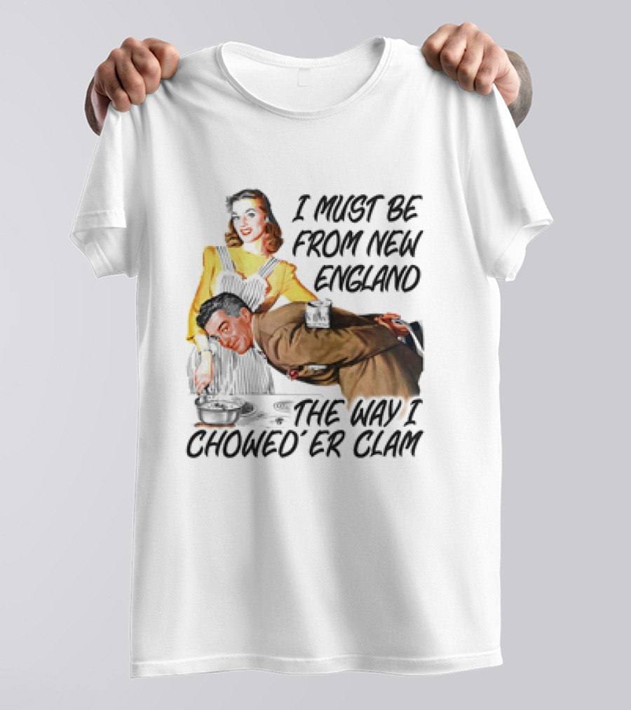 I Must Be From New England The Way I Chowed’er Clam Retro Couple Cooking Humor T-Shirt