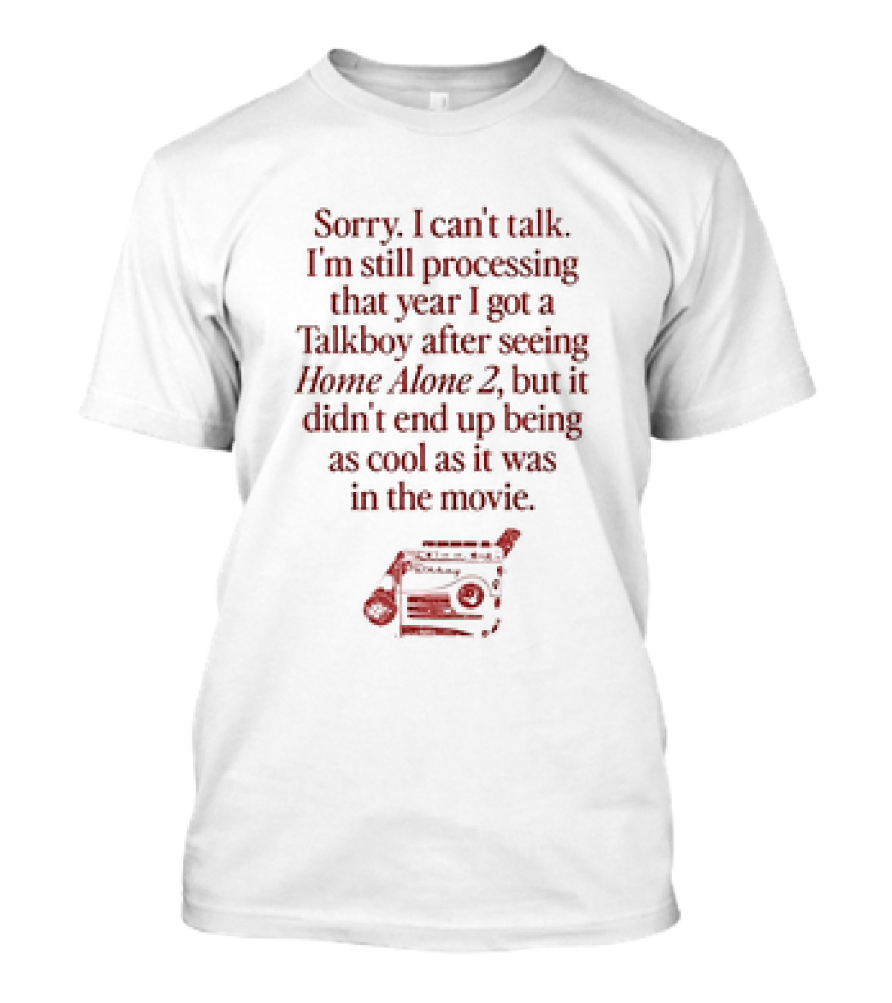 Sorry I Can’t Talk Still Processing The Year I Got A Talkboy After Watching Home Alone 2 T-Shirt