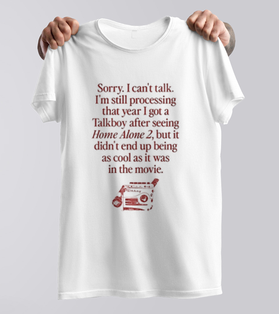 Sorry I Can’t Talk Still Processing The Year I Got A Talkboy After Watching Home Alone 2 T-Shirt