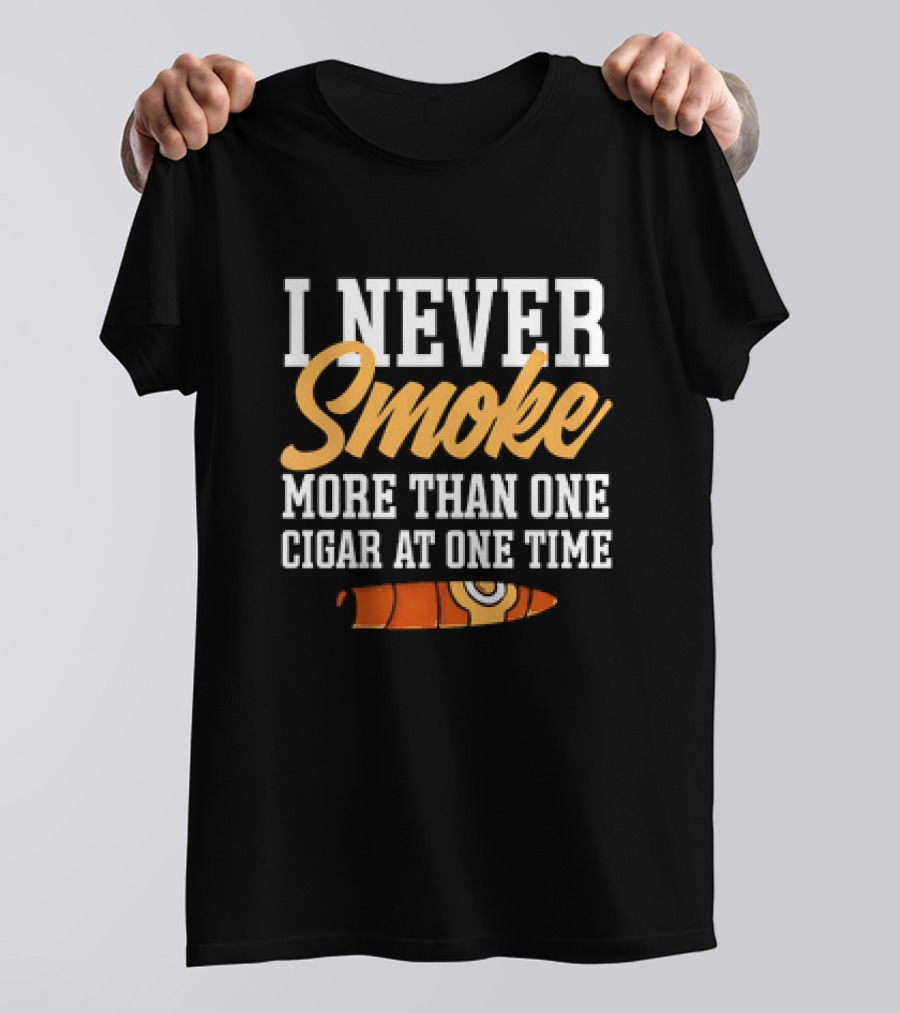 I Never Smoke More Than One Cigar At One Time With Orange Cigar T-Shirt