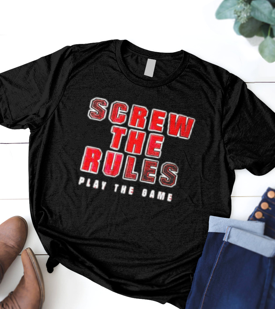 Screw The Rules Play The Game T-Shirt