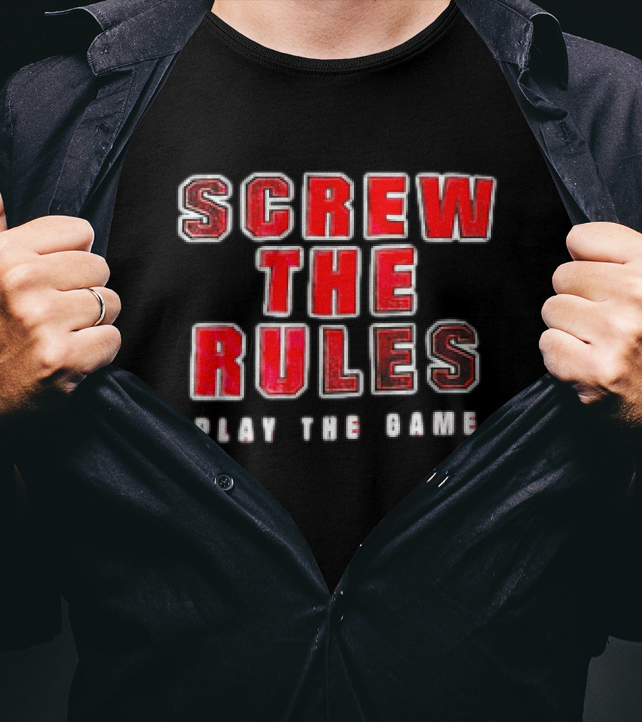 Screw The Rules Play The Game T-Shirt