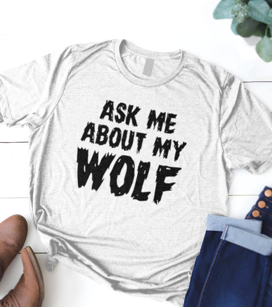 ASK ME ABOUT MY WOLF T-Shirt