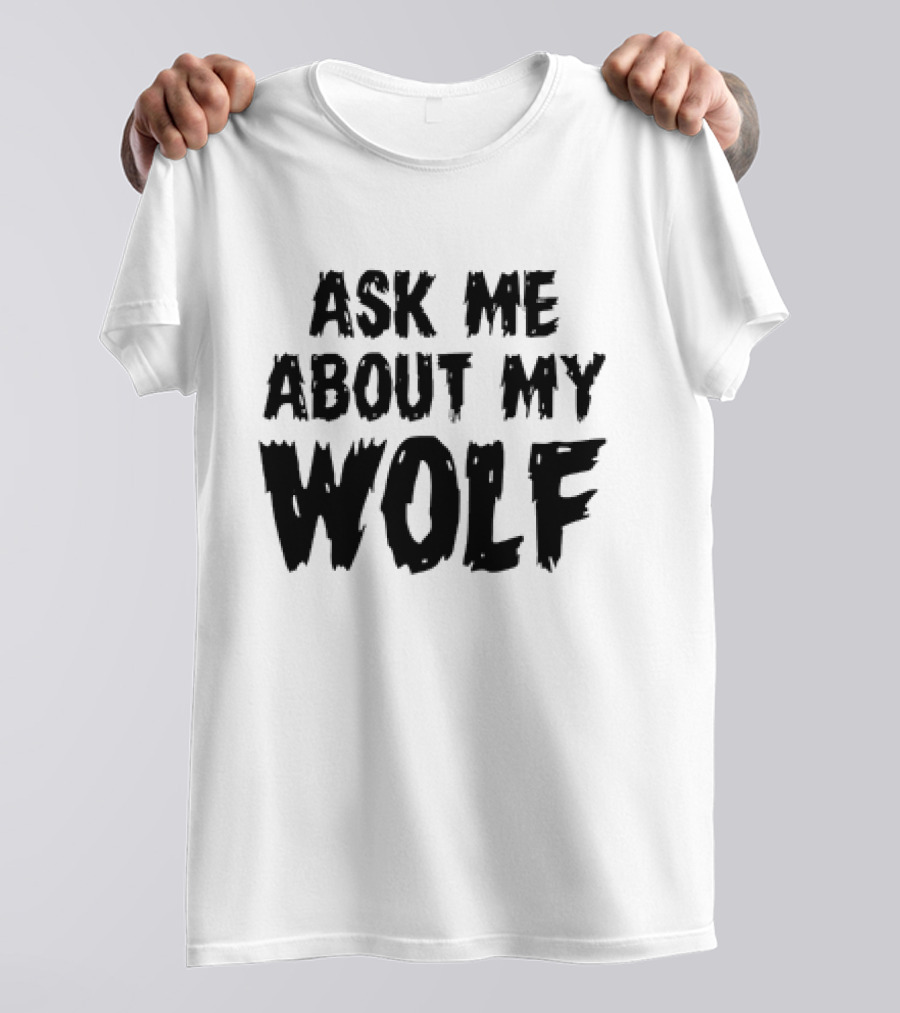 ASK ME ABOUT MY WOLF T-Shirt