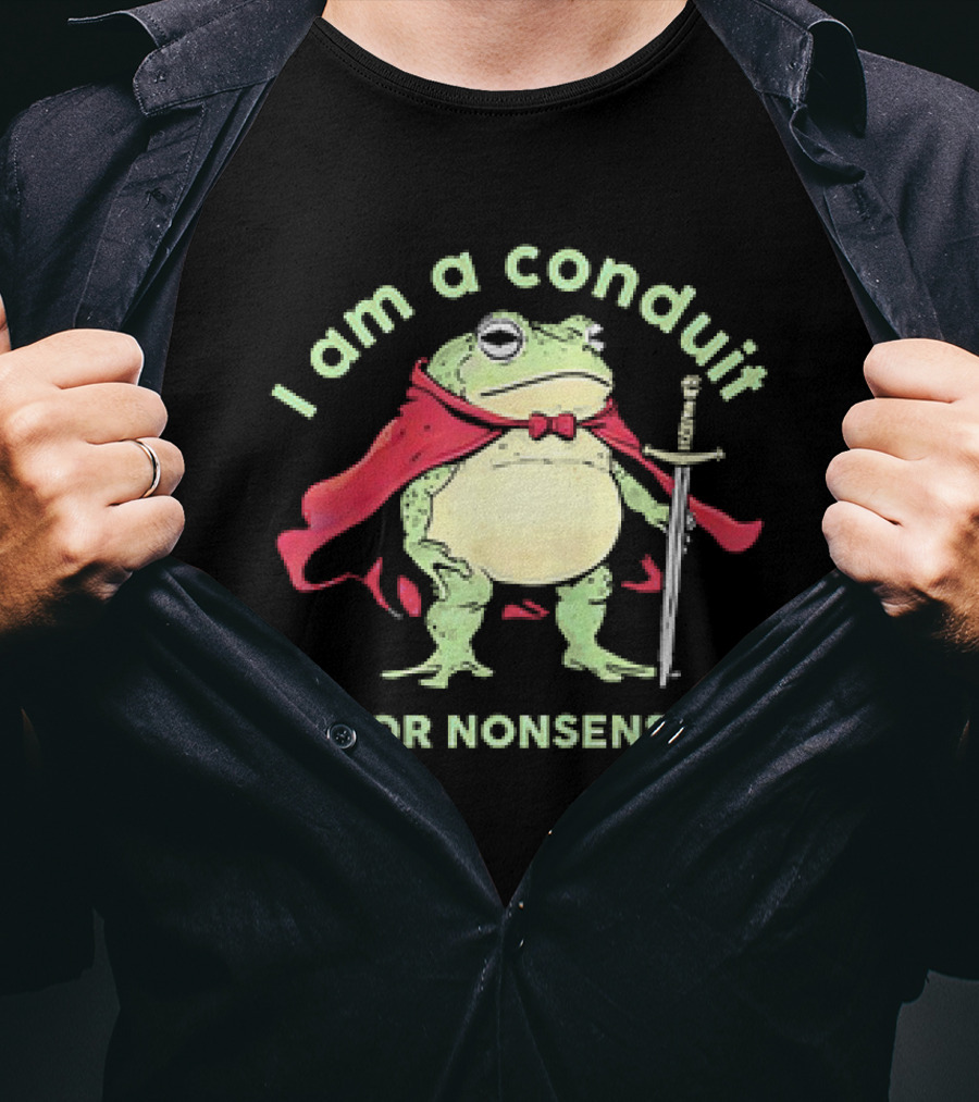 Frog I Am A Conduit For Nonsense With Cape And Sword T-Shirt