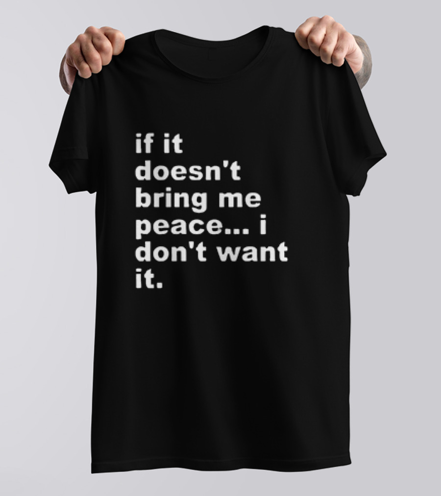 If It Doesn't Bring Me Peace I Don't Want It T-Shirt