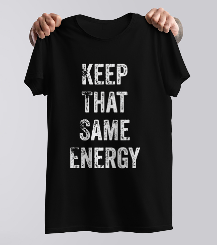 Keep That Same Energy Positive Inspirational Phrase T-Shirt