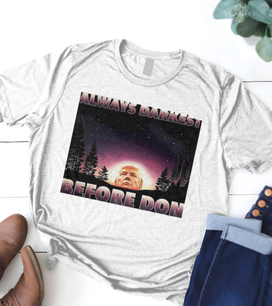 Always Darkest Before Don T-Shirt