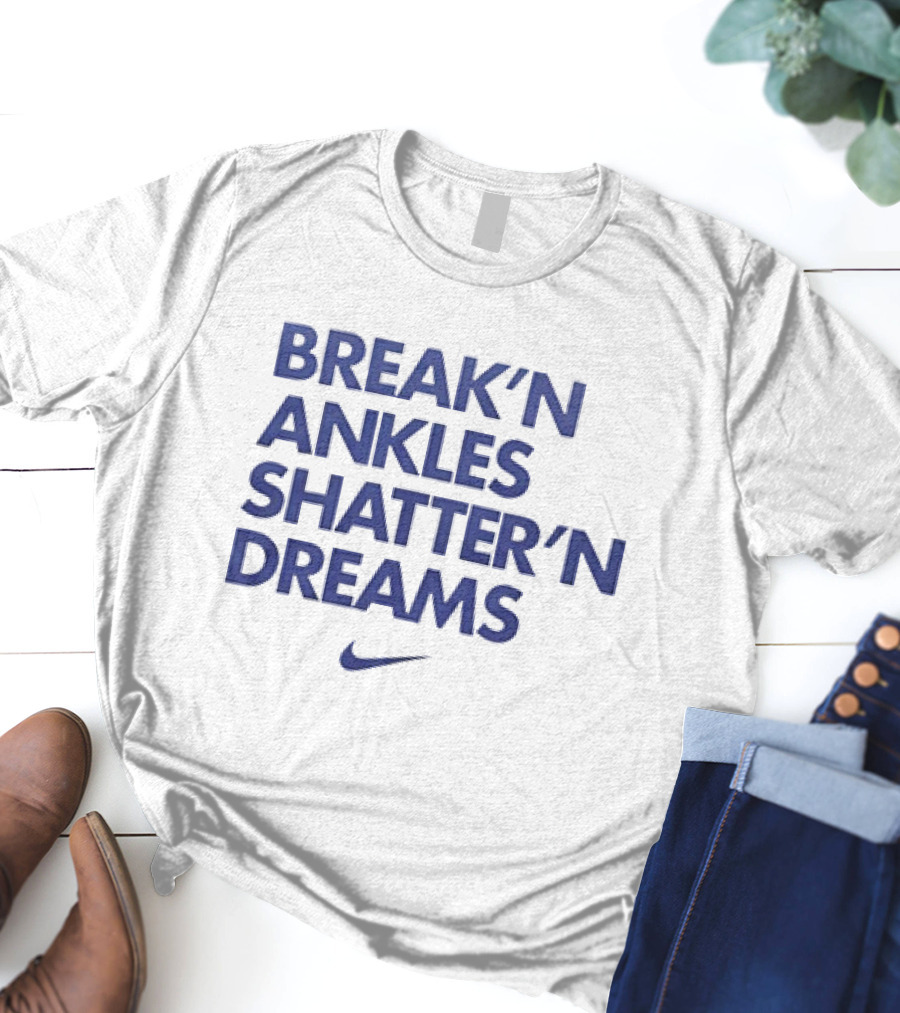 BREAK’N ANKLES SHATTER’N DREAMS T-Shirt