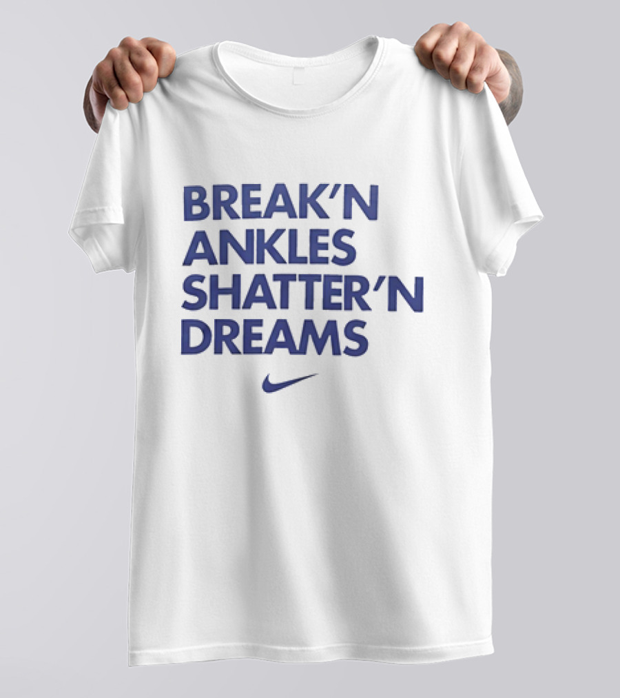 BREAK’N ANKLES SHATTER’N DREAMS T-Shirt