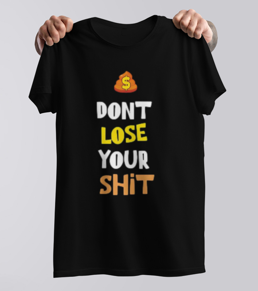 DON'T LOSE YOUR SHIT Dollar Emoji Poop T-Shirt