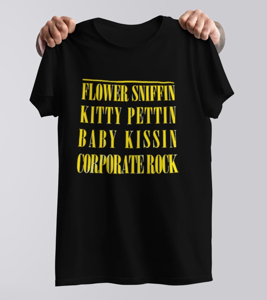 Flower Sniffin Kitty Pettin Baby Kissin Corporate Rock T-Shirt