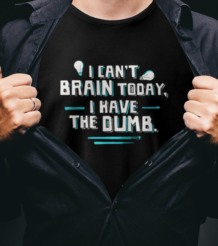 I Can't Brain Today I Have The Dumb Light Bulb Humor T-Shirt