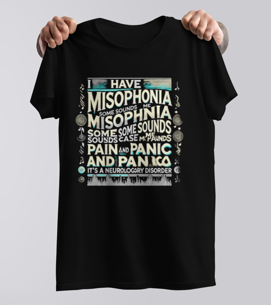 I Have Misophonia Some Sounds Pain And Panic It's A Neurology Disorder T-Shirt