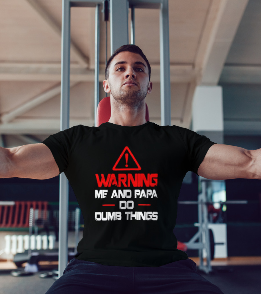 Warning Me And Papa Do Dumb Things T-Shirt