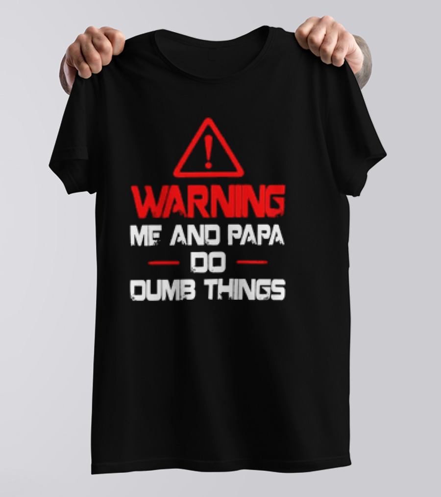 Warning Me And Papa Do Dumb Things T-Shirt