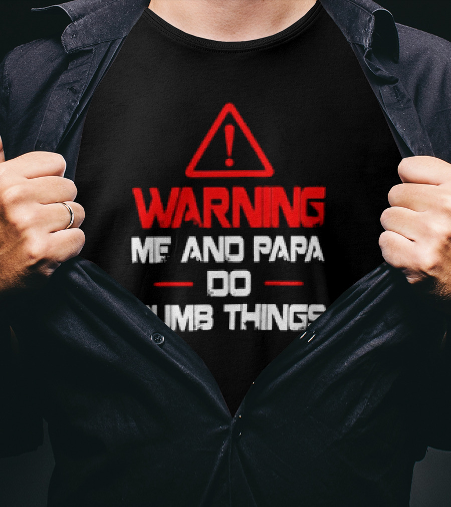 Warning Me And Papa Do Dumb Things T-Shirt