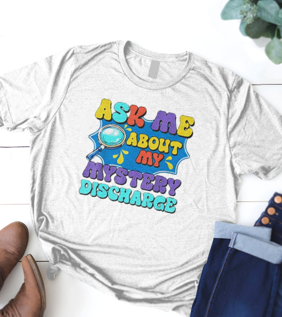Ask Me About My Mystery Discharge Magnifying Glass And Splash T-Shirt