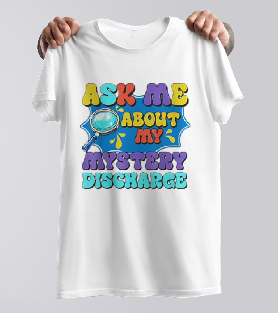 Ask Me About My Mystery Discharge Magnifying Glass And Splash T-Shirt