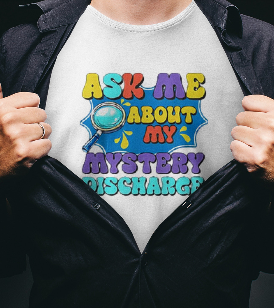 Ask Me About My Mystery Discharge Magnifying Glass And Splash T-Shirt