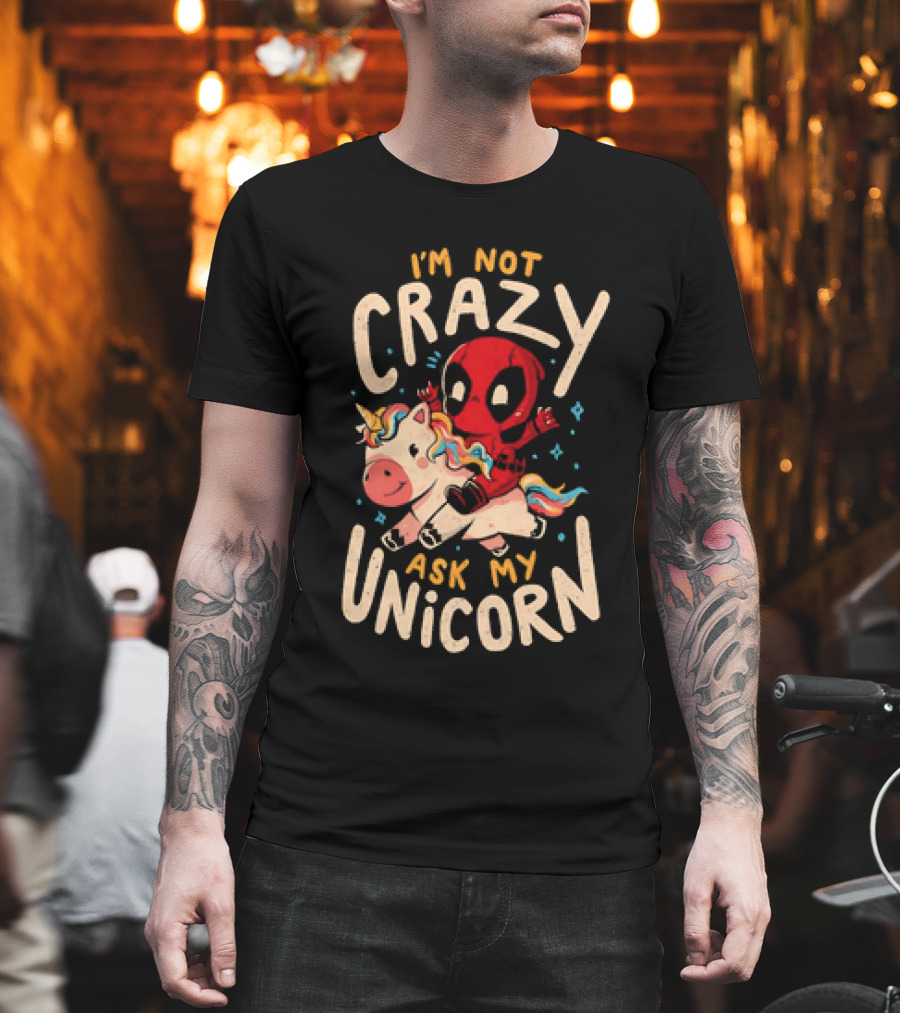 Deadpool Riding Unicorn I'm Not Crazy Ask My Unicorn T-Shirt
