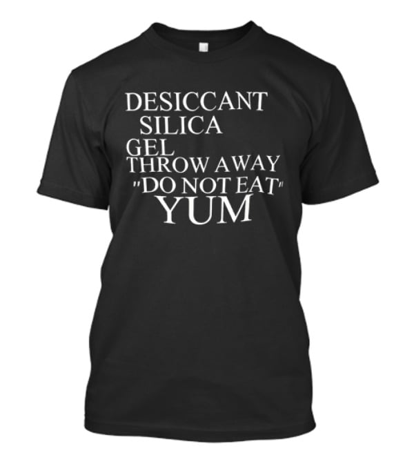 Desiccant Silica Gel Throw Away Do Not Eat Yum Warning Label T-Shirt