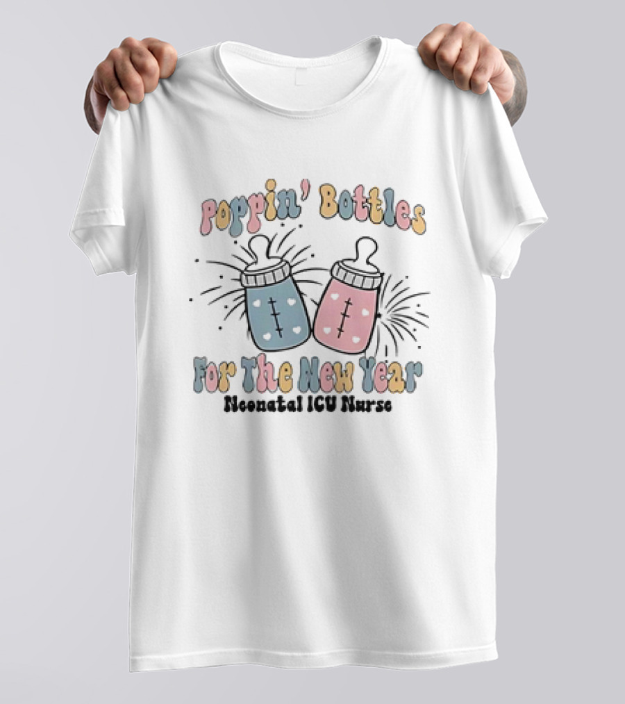 Poppin’ Bottles For The New Year Neonatal ICU Nurse T-Shirt