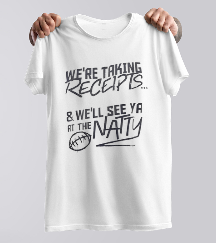 We're Taking Receipts See Ya At The Natty Football T-Shirt