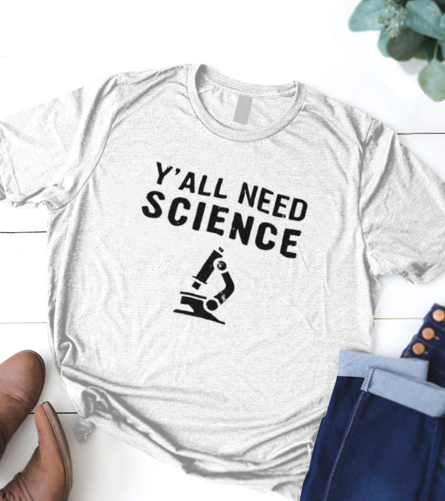 Y’All Need Science Microscope T-Shirt