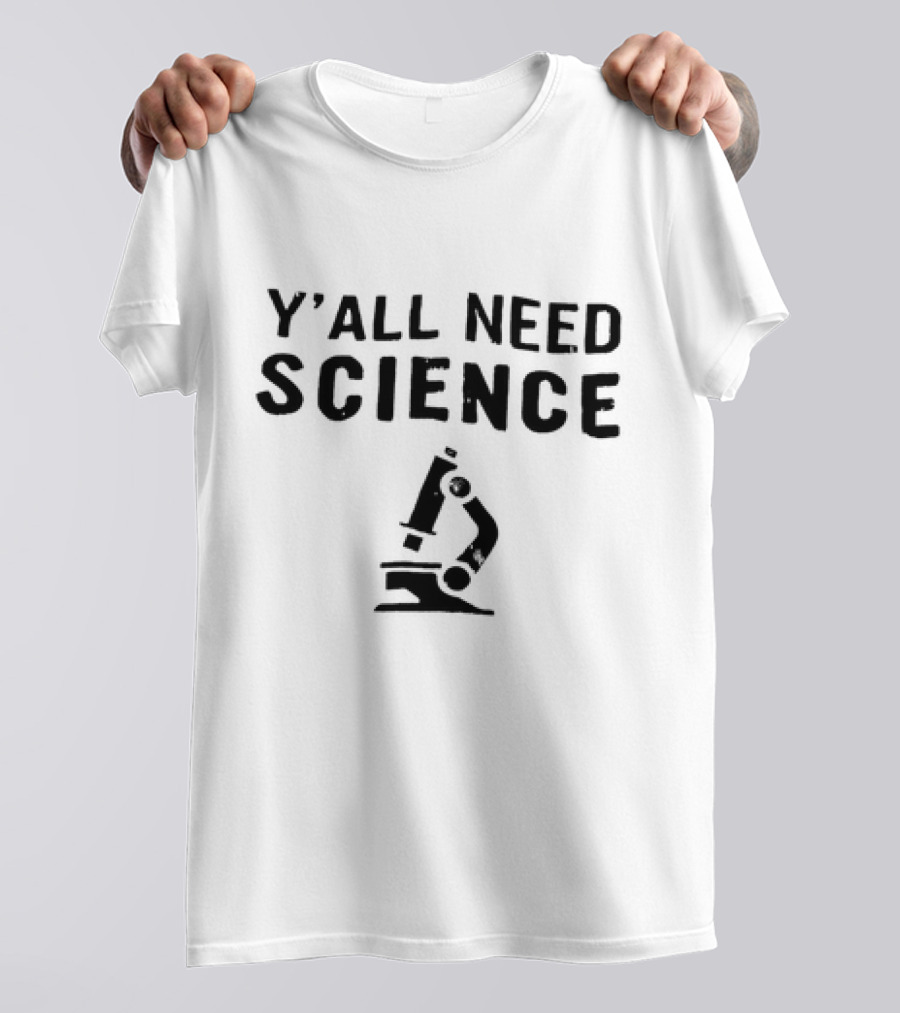 Y’All Need Science Microscope T-Shirt