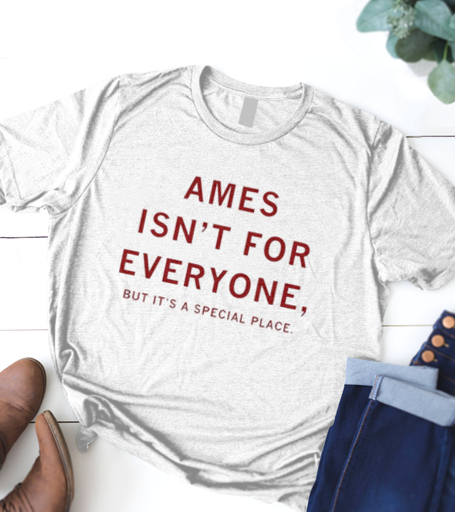 AMES ISN’T FOR EVERYONE BUT IT'S A SPECIAL PLACE T-Shirt