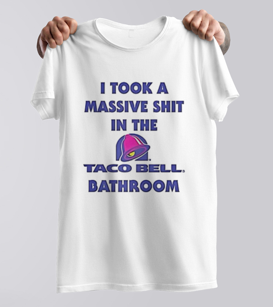 I Took A Massive Shit In The Taco Bell Bathroom T-Shirt