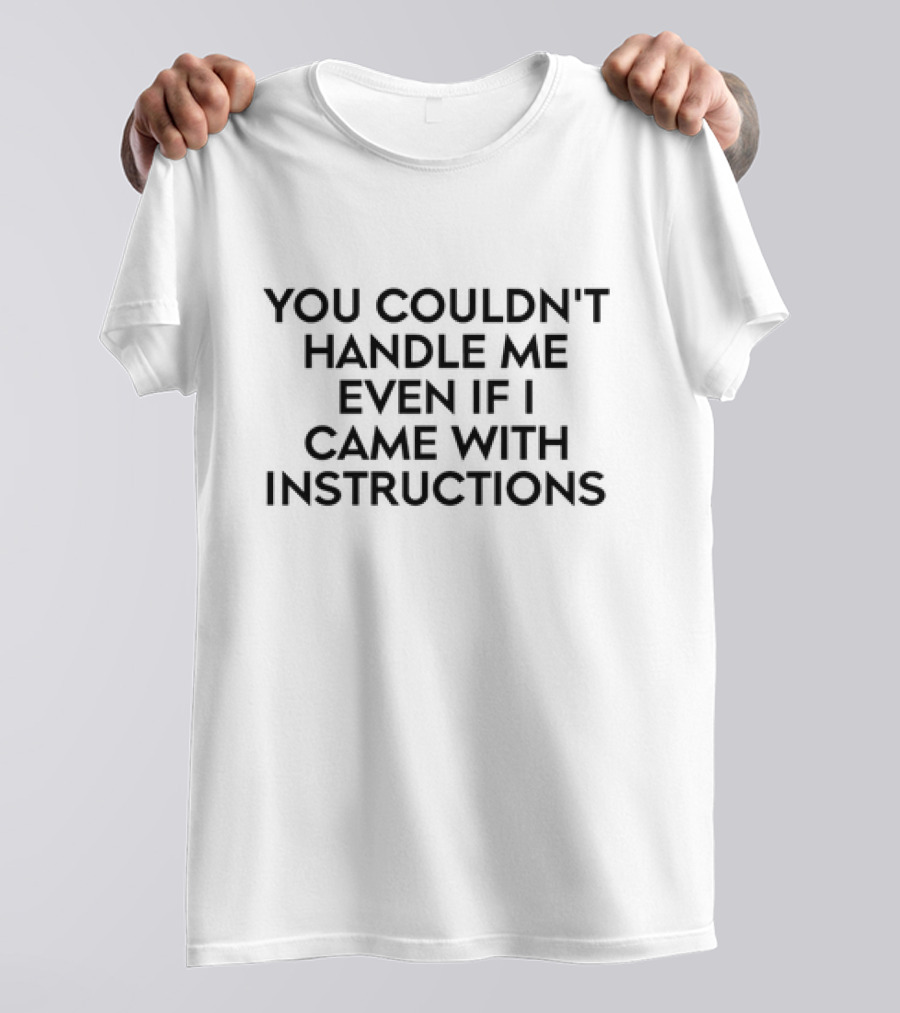 You Couldn't Handle Me Even If I Came With Instructions Witty T-Shirt