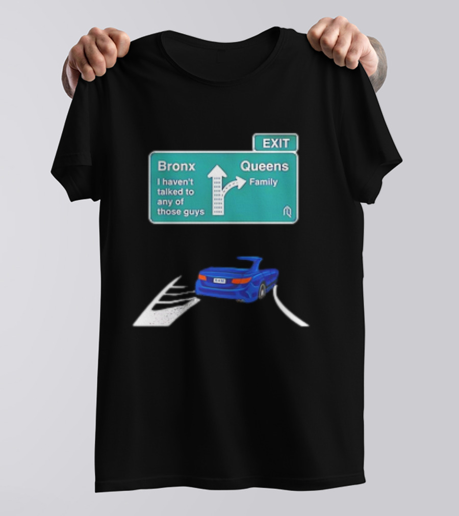 Bronx Queens Exit Ramp I Haven’t Talked To Any Of Those Guys Family Car Sign T-Shirt
