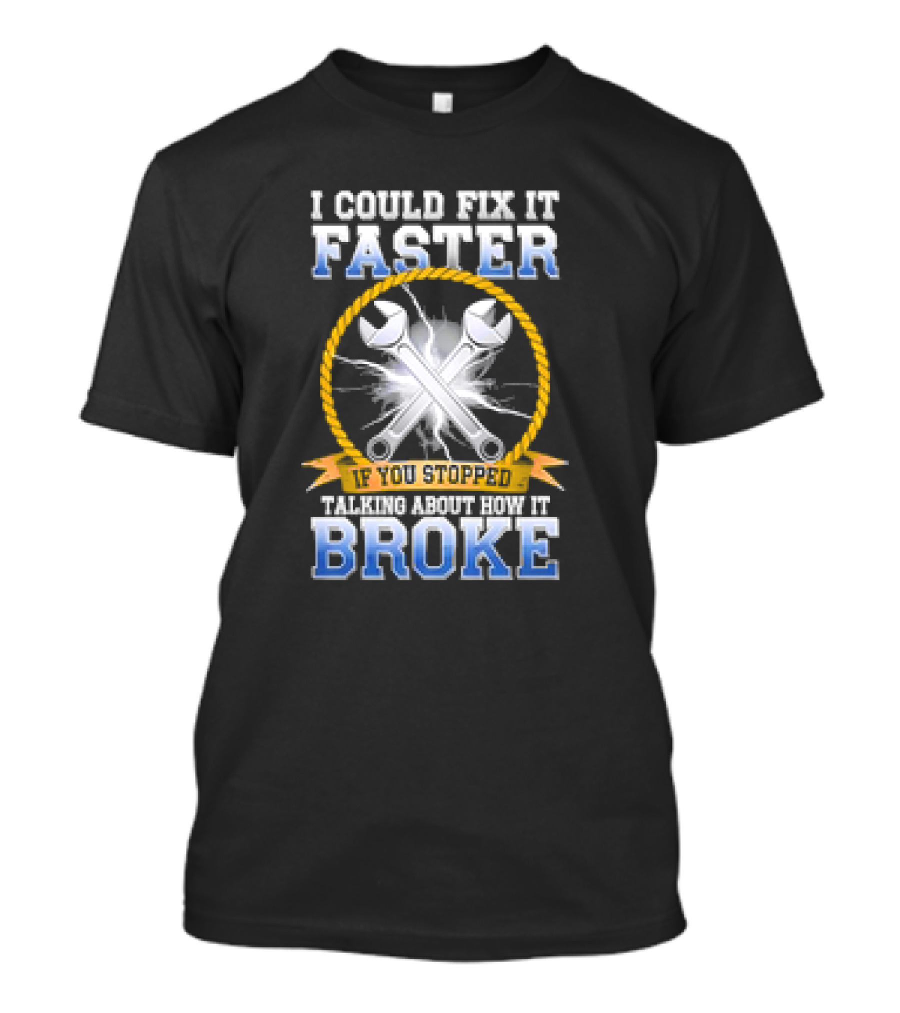 I Could Fix It Faster If You Stopped Talking About How It Broke Wrench T-Shirt