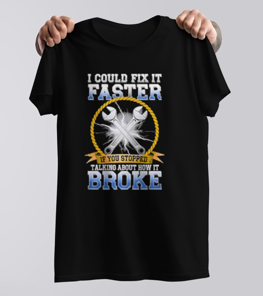 I Could Fix It Faster If You Stopped Talking About How It Broke Wrench T-Shirt