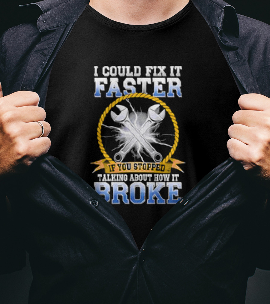 I Could Fix It Faster If You Stopped Talking About How It Broke Wrench T-Shirt