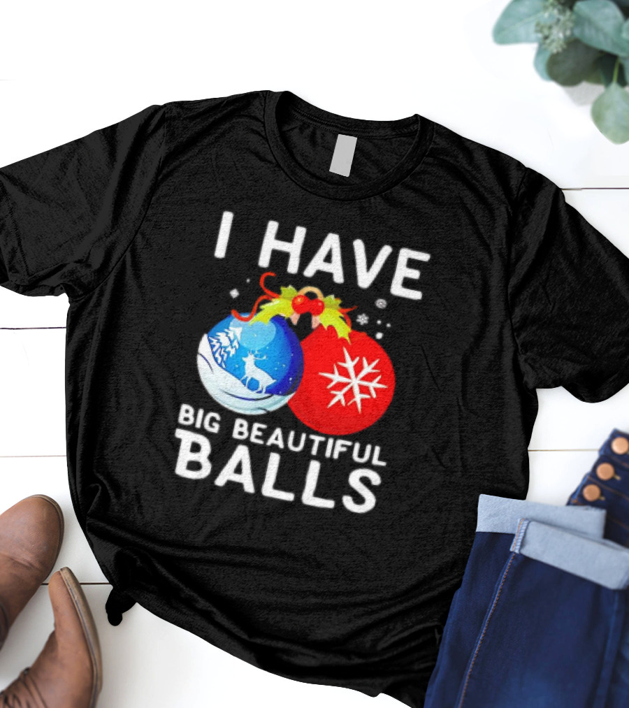 I Have Big Beautiful Balls Christmas Ornaments Snowflakes Reindeer T-Shirt