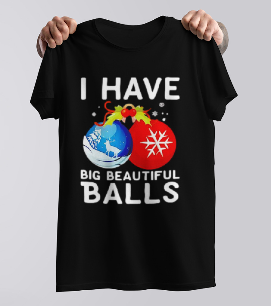 I Have Big Beautiful Balls Christmas Ornaments Snowflakes Reindeer T-Shirt