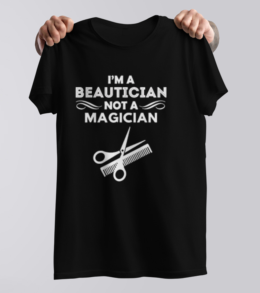 I'm A Beautician Not A Magician Scissors And Comb T-Shirt
